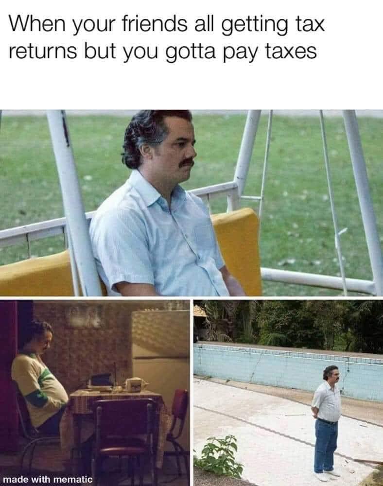funny pics and memes - you finish a game meme - When your friends all getting tax returns but you gotta pay taxes made with mematic