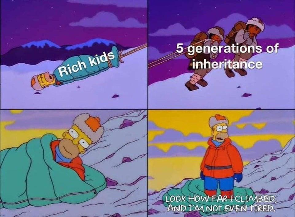 dank memes - homer sherpa meme - Rich kids 5 generations of inheritance Look How Far I Climbed And I'M Not Even Tired.