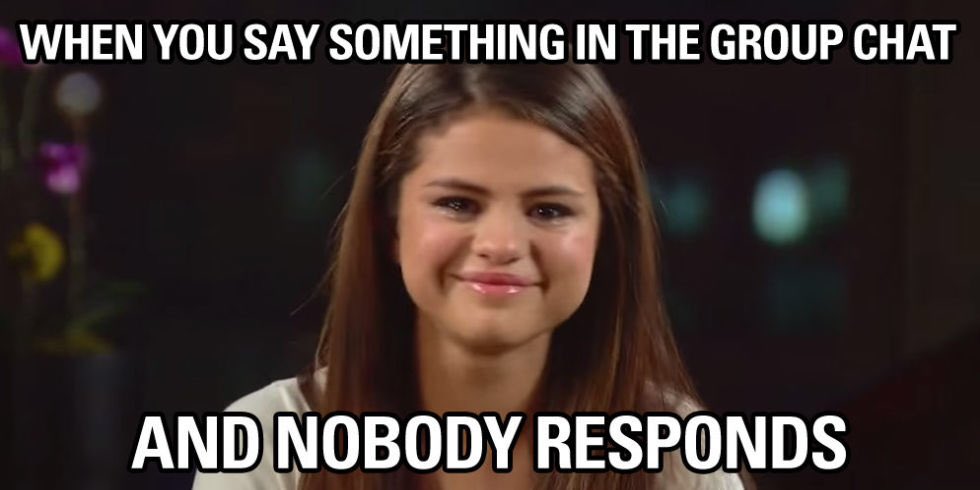 funny memes for group - When You Say Something In The Group Chat And Nobody Responds