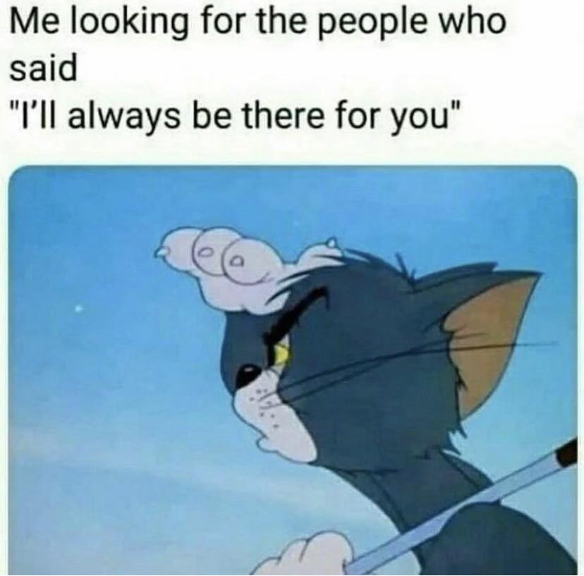 tom and jerry meme - Me looking for the people who said "I'll always be there for you"