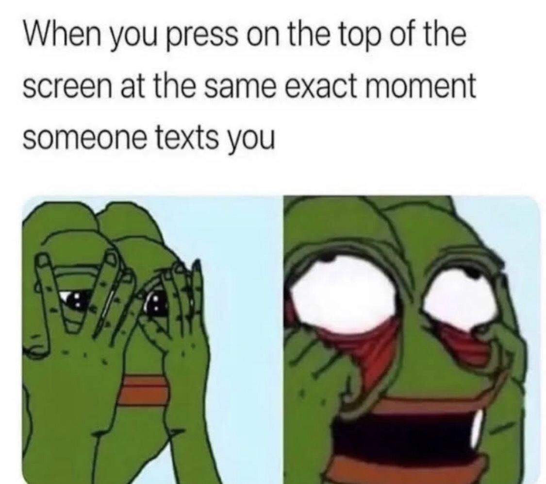 funny memes and pics - you press on the top - When you press on the top of the screen at the same exact moment someone texts you