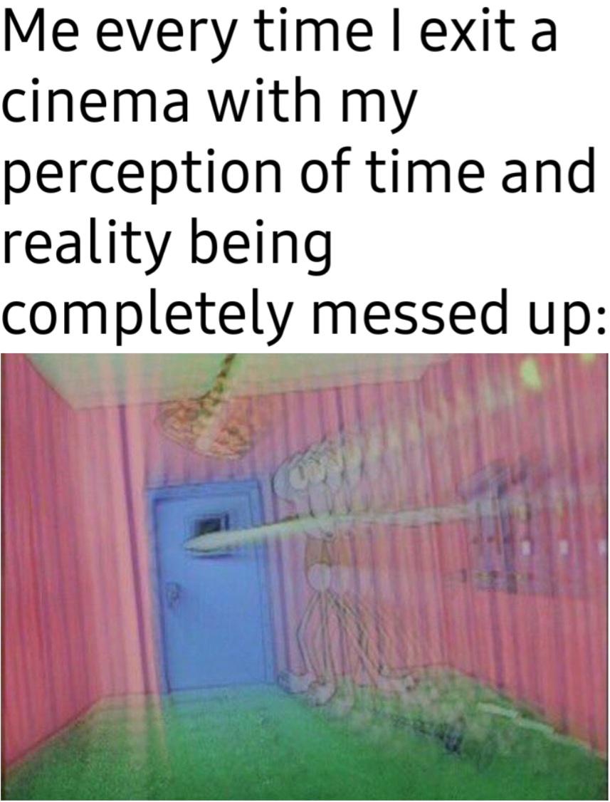 funny memes and pics - angle - Me every time I exit a cinema with my perception of time and reality being completely messed up