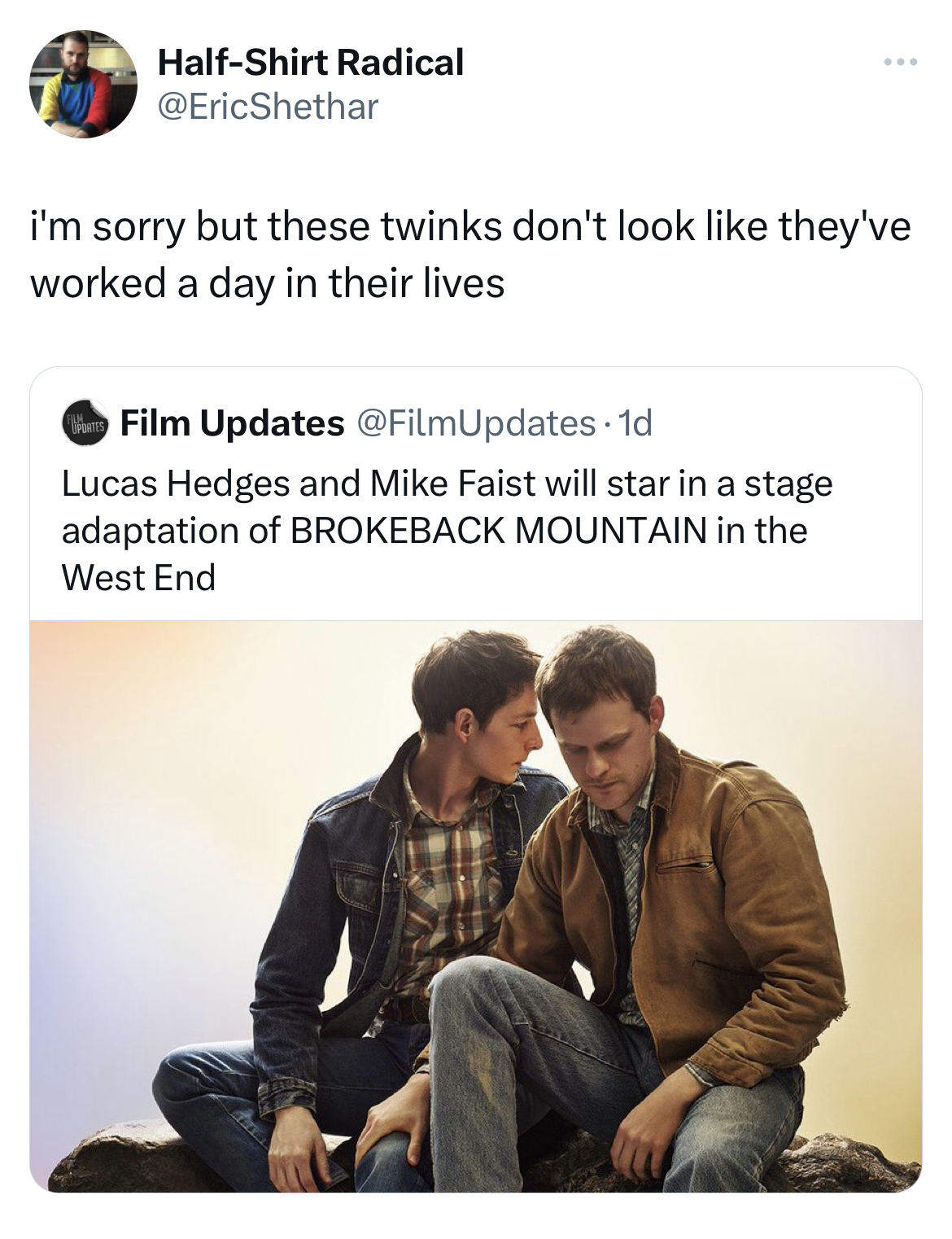 savage tweets - Brokeback Mountain - HalfShirt Radical i'm sorry but these twinks don't look they've worked a day in their lives Film Updates 1d Lucas Hedges and Mike Faist will star in a stage adaptation of Brokeback Mountain in the West End