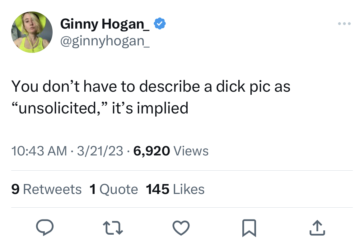 savage tweets - those who want power are the ones - Ginny Hogan_ You don't have to describe a dick pic as "unsolicited," it's implied 32123 6,920 Views 9 1 Quote 145 22