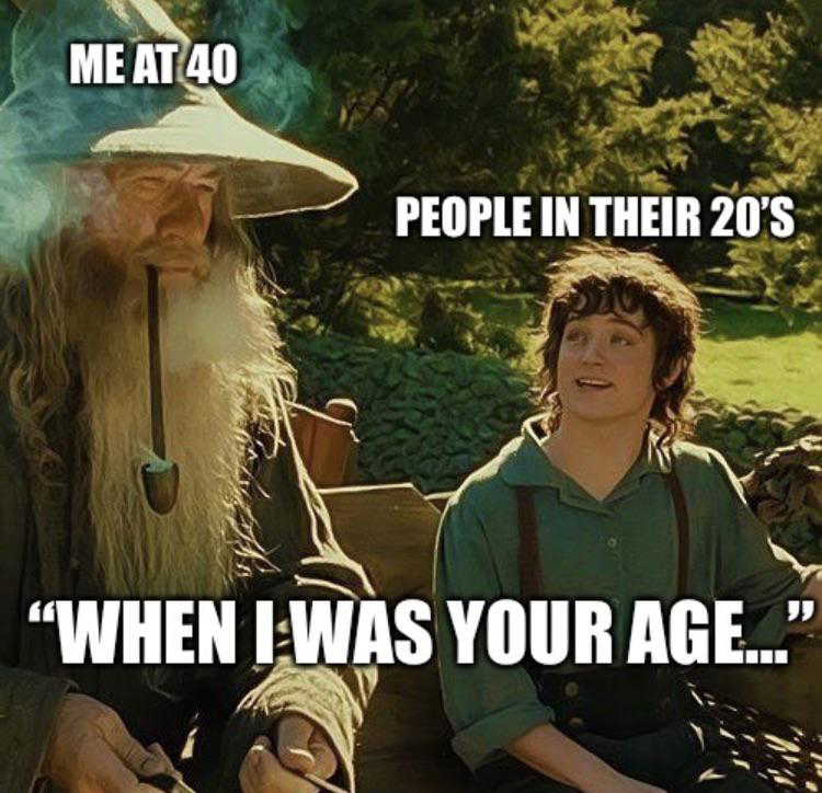 funny memes - you see it you ll - Me At 40 People In Their 20'S "When I Was Your Age..."