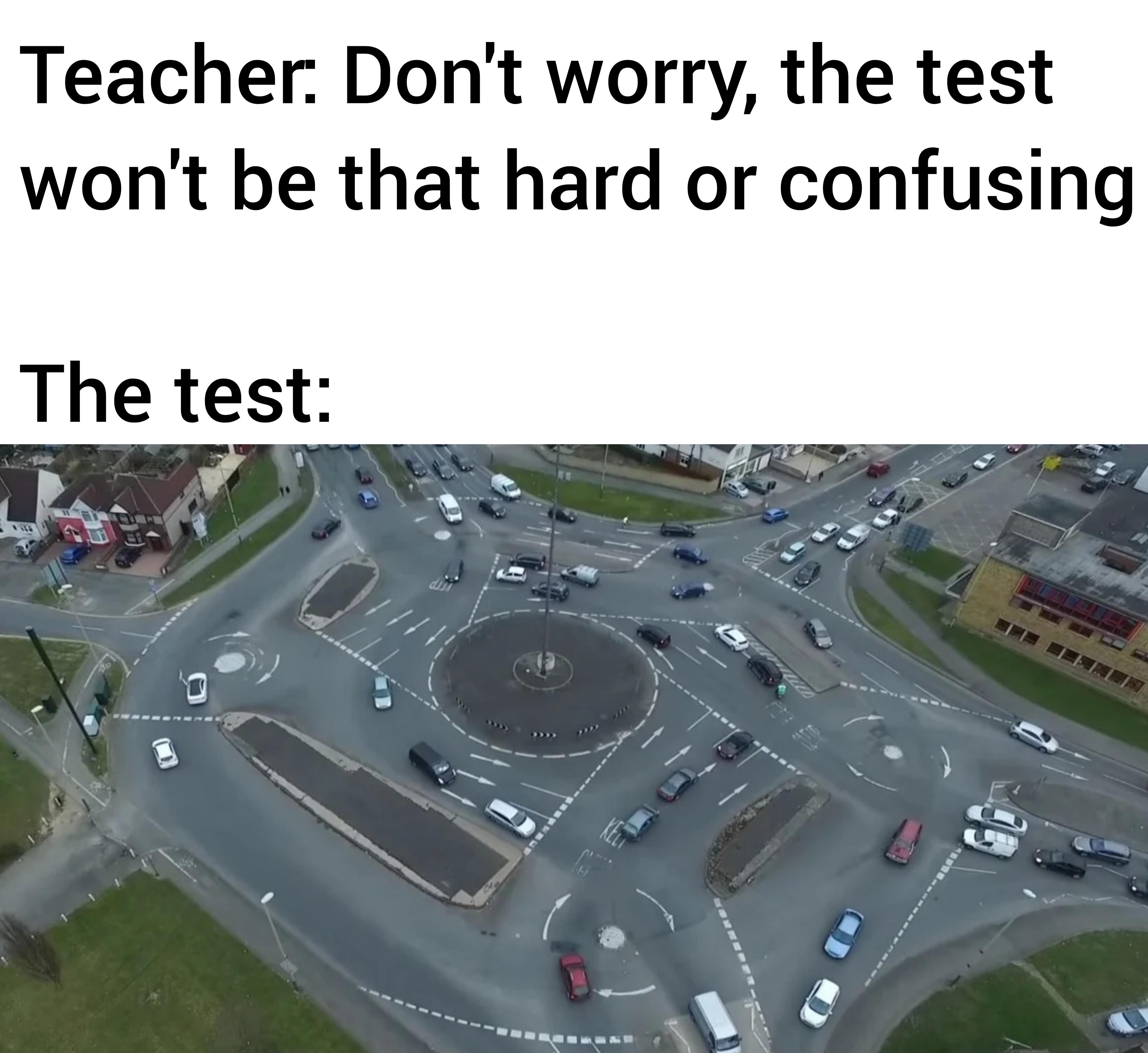 funny memes - urban design - Teacher Don't worry, the test won't be that hard or confusing The test Land