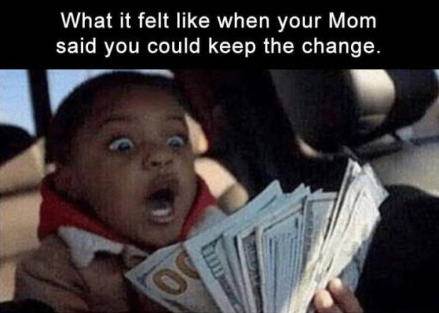 funny tweets and memes - photo caption - What it felt when your Mom said you could keep the change. O