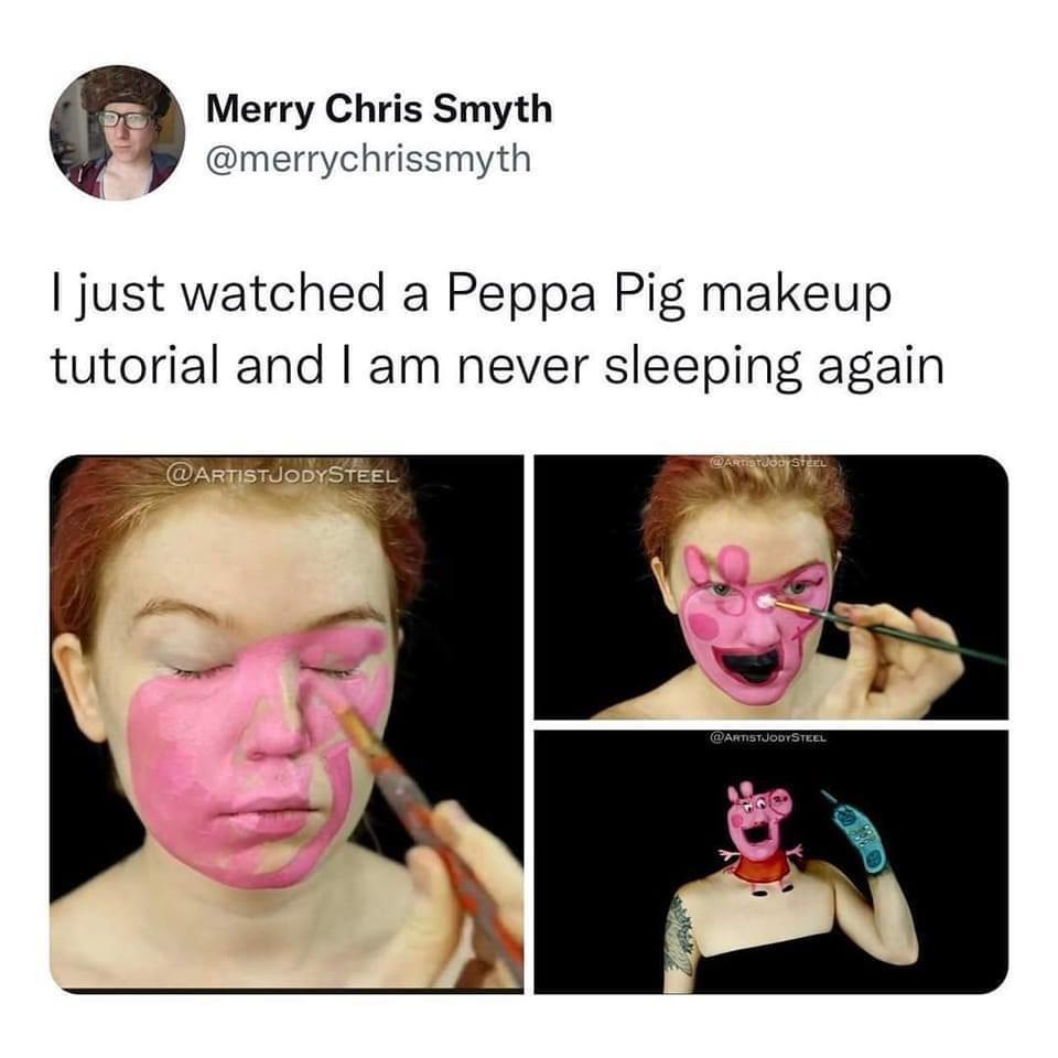 funny tweets and memes - head - Merry Chris Smyth I just watched a Peppa Pig makeup tutorial and I am never sleeping again Steel