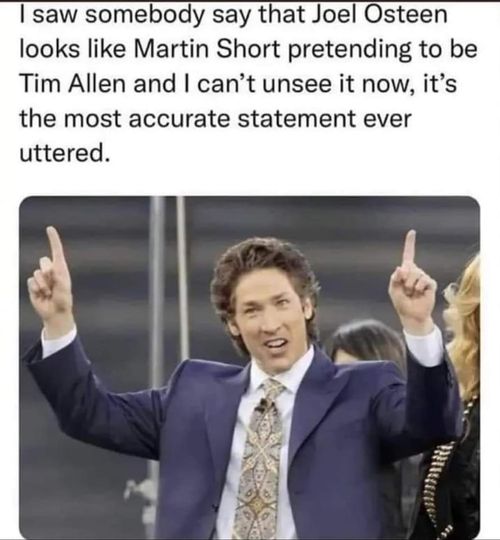 cool random pics and memes - joel osteen martin short tim allen - I saw somebody say that Joel Osteen looks Martin Short pretending to be Tim Allen and I can't unsee it now, it's the most accurate statement ever uttered.