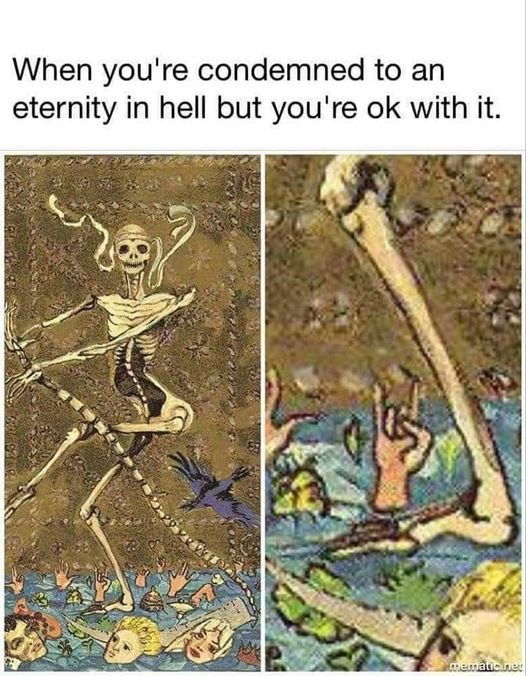 cool random pics and memes - medieval memes - When you're condemned to an eternity in hell but you're ok with it. mematic.net