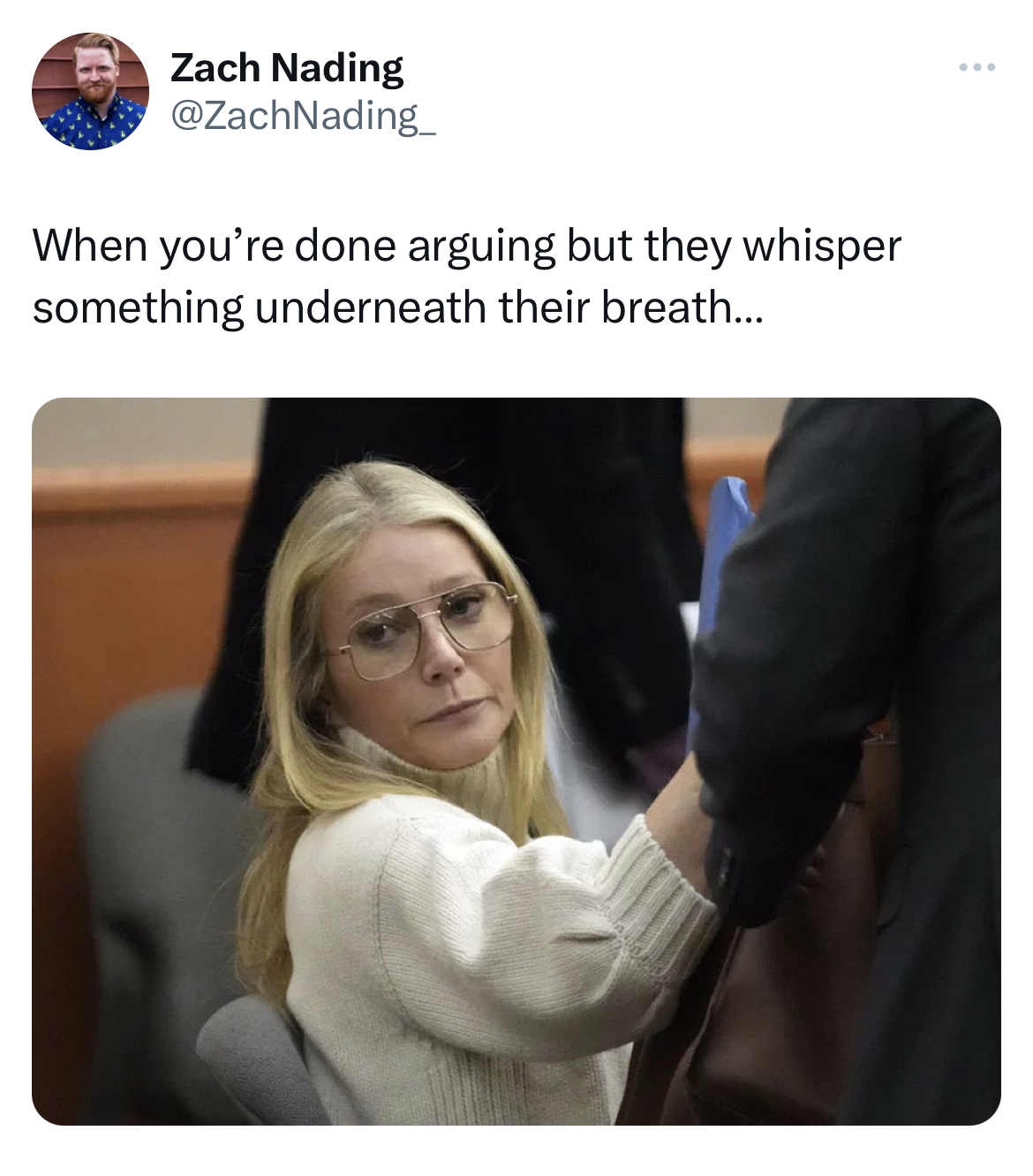 Gwyneth Paltrow Jeffrey Dahmer memes - Gwyneth Paltrow - Zach Nading When you're done arguing but they whisper something underneath their breath... www