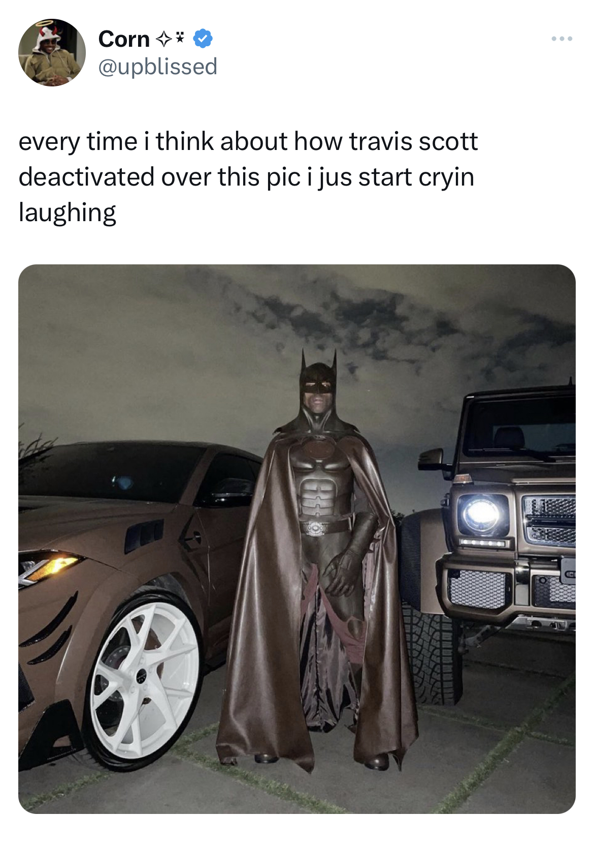 Savage and Unhinged tweets travis scott kostüm batman - Corn every time i think about how travis scott deactivated over this pic i jus start cryin laughing