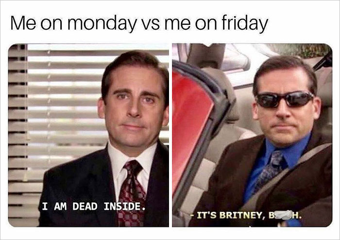 office memes - office memes - Me on monday vs me on friday I Am Dead Inside. It'S Britney, Bh.