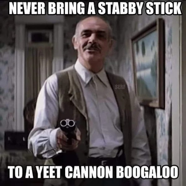 never bring a stabby stick to a yeet cannon boogaloo - Never Bring A Stabby Stick Serf To A Yeet Cannon Boogaloo