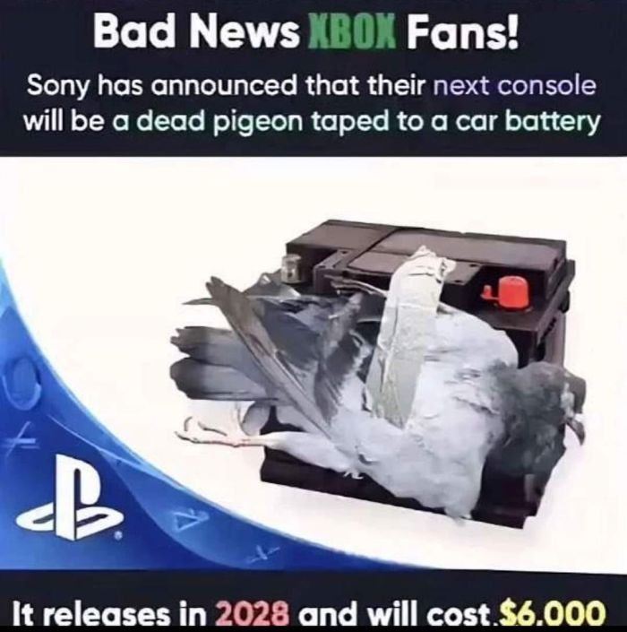 gaming memes for all - dead pigeon taped to a car battery - Bad News Xbox Fans! Sony has announced that their next console will be a dead pigeon taped to a car battery B It releases in 2028 and will cost $6.000