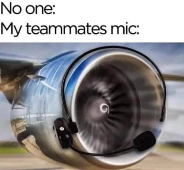 gaming memes for all - no one my teammates mic - No one My teammates mic