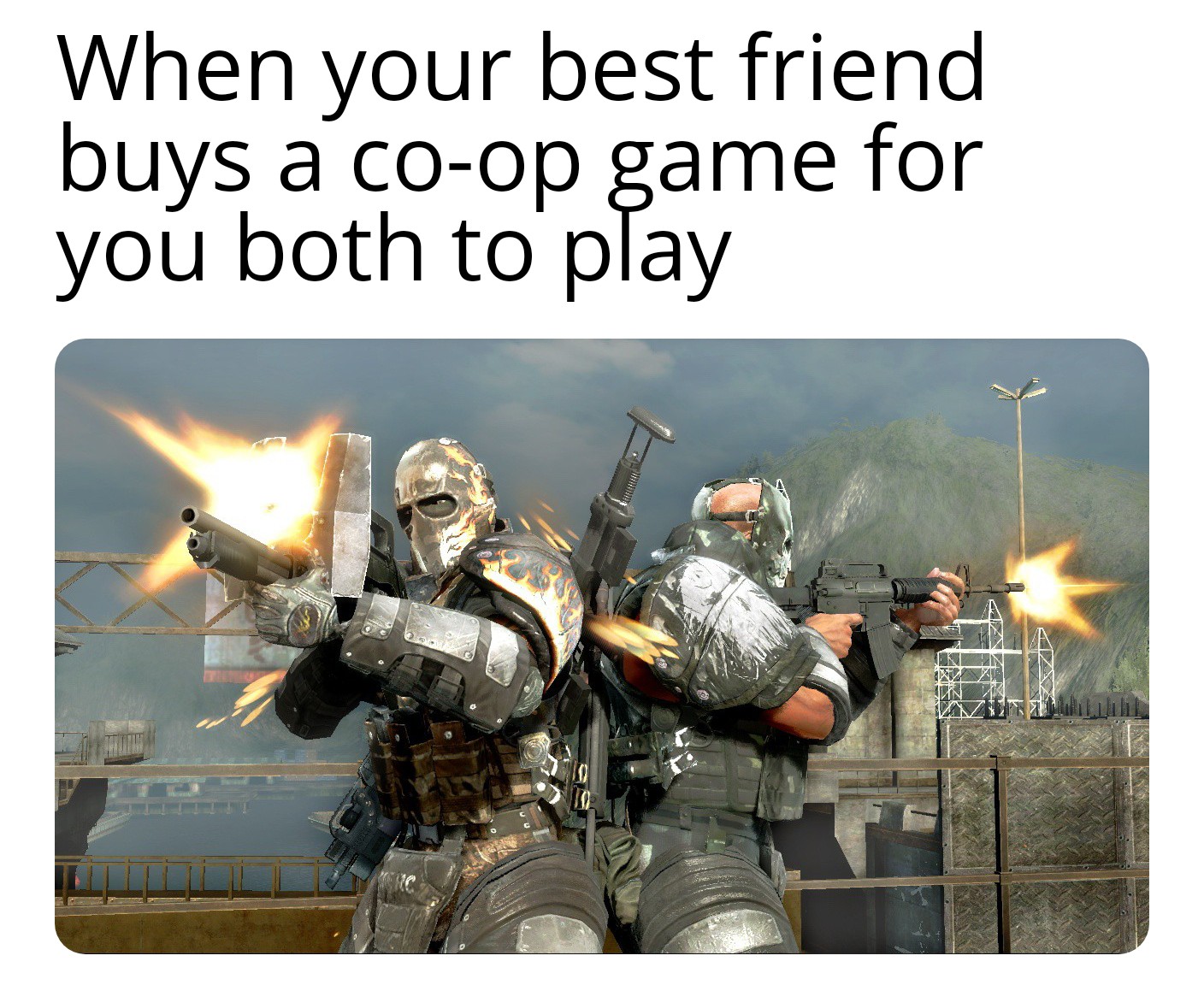 gaming memes for all - army of two game - When your best friend buys a coop game for you both to play wwwwww