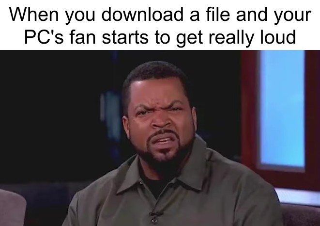gaming memes for all - Meme - When you download a file and your Pc's fan starts to get really loud