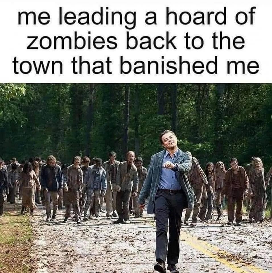 monday morning randomness - Internet meme - me leading a hoard of zombies back to the town that banished me