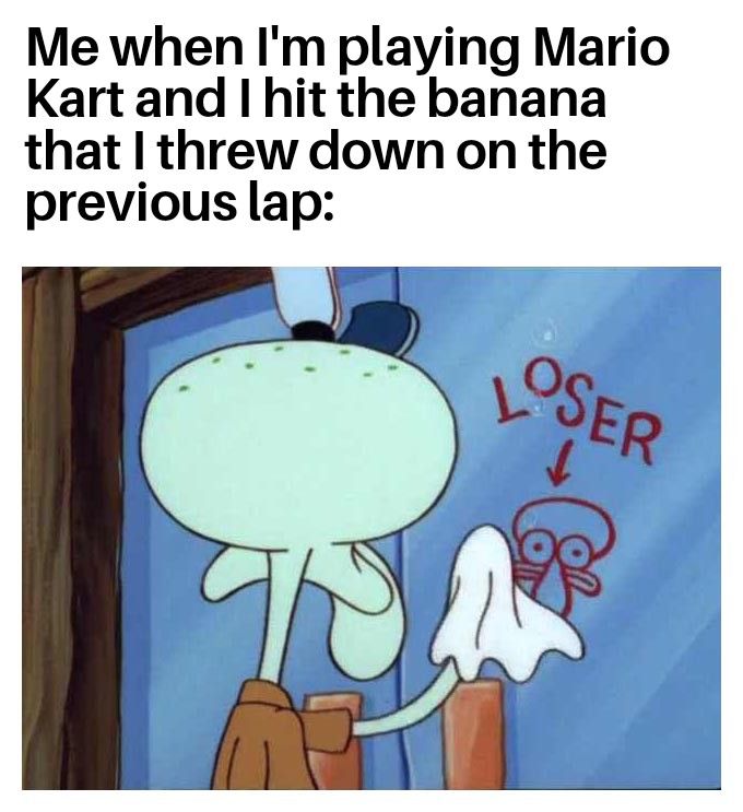 funny memes and pics  - cartoon - Me when I'm playing Mario Kart and I hit the banana that I threw down on the previous lap 9 Loser 98