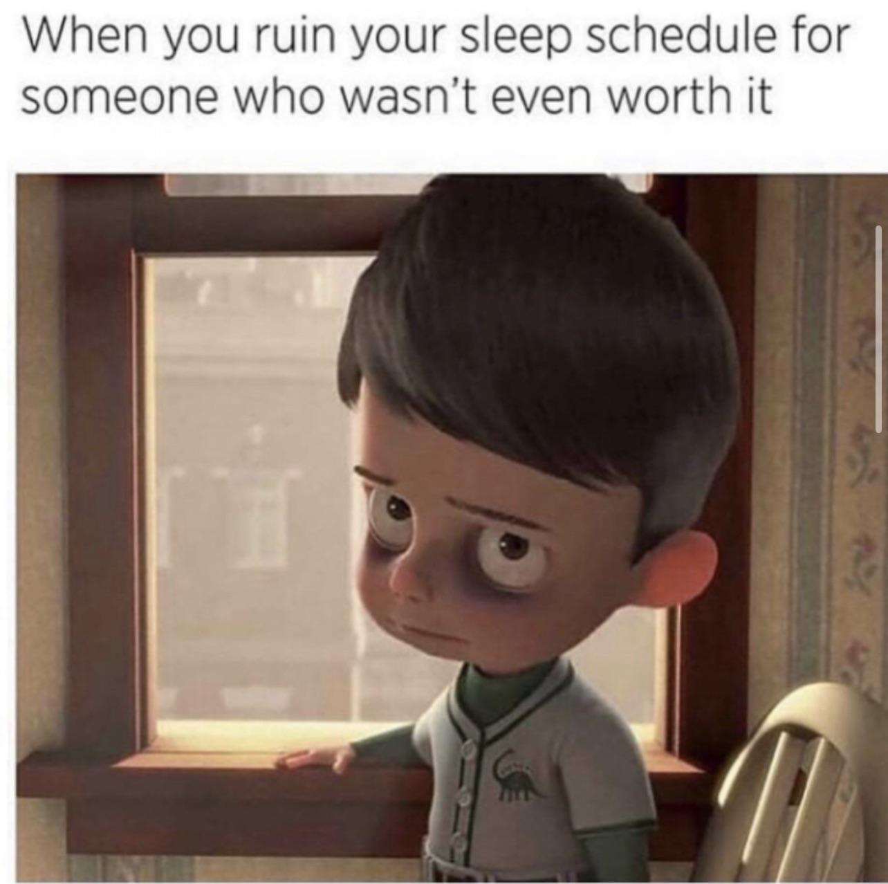 funny memes and pics  - photo caption - When you ruin your sleep schedule for someone who wasn't even worth it
