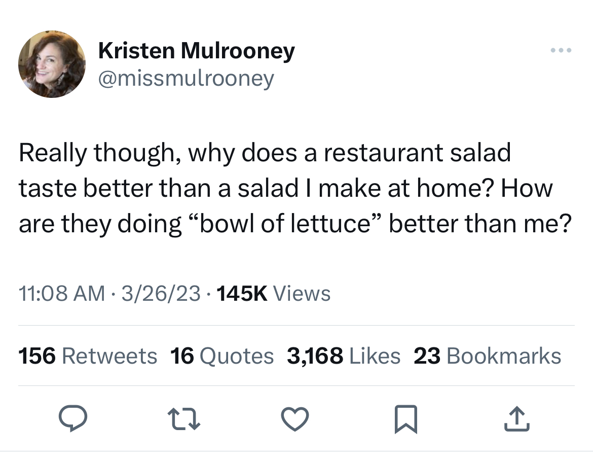 savage and absurd tweets - robert mueller super bowl tweet - Kristen Mulrooney Really though, why does a restaurant salad taste better than a salad I make at home? How are they doing