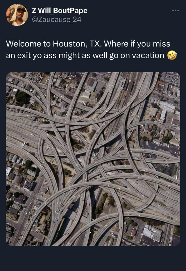 funny memes pics and tweets - angeles national forest - Z Will BoutPape Welcome to Houston, Tx. Where if you miss an exit yo ass might as well go on vacation ...