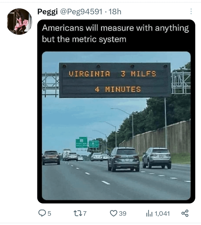 funny memes pics and tweets - americans will measure with anything but metric - Peggi .18h Americans will measure with anything but the metric system 95 Virginia 3 Milfs 4 Minutes Fest The Year 177 39 1,041 go