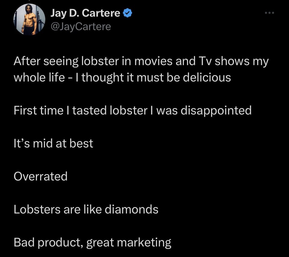 funny memes pics and tweets - GameChanger Charity - Jay D. Cartere After seeing lobster in movies and Tv shows my whole life I thought it must be delicious First time I tasted lobster I was disappointed It's mid at best Overrated Lobsters are diamonds Bad