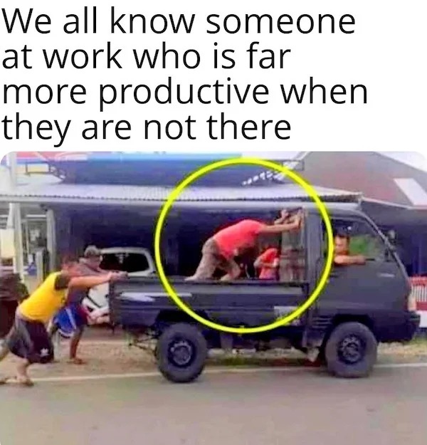 relatable memes - van - We all know someone at work who is far more productive when they are not there