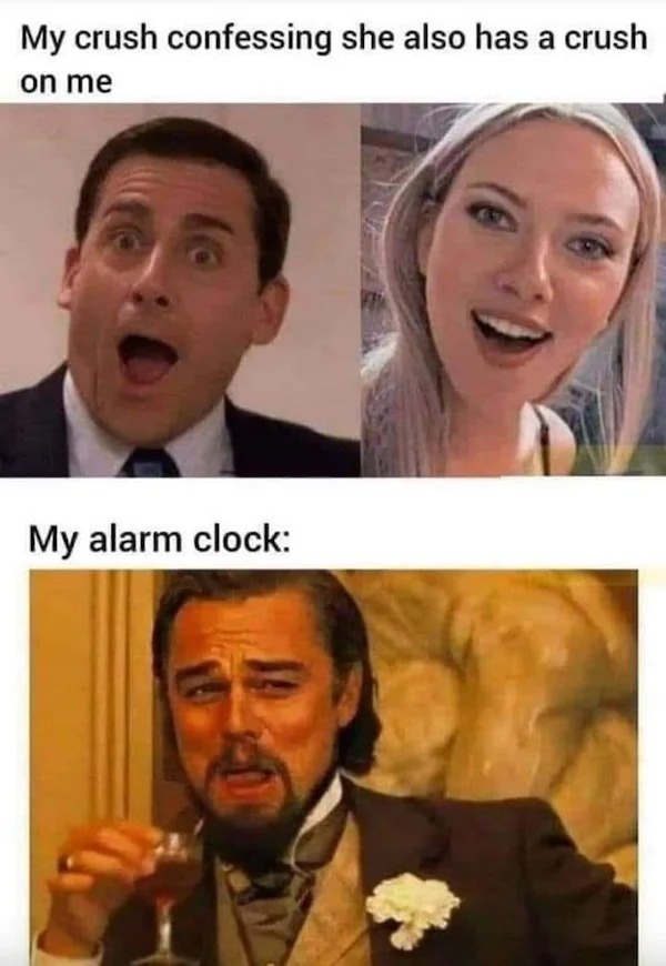 relatable memes - my crush confessing she also has a crush on me my alarm clock - My crush confessing she also has a crush on me 6 My alarm clock