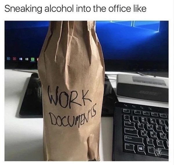 relatable memes - work funny office memes - Sneaking alcohol into the office D Work Documents