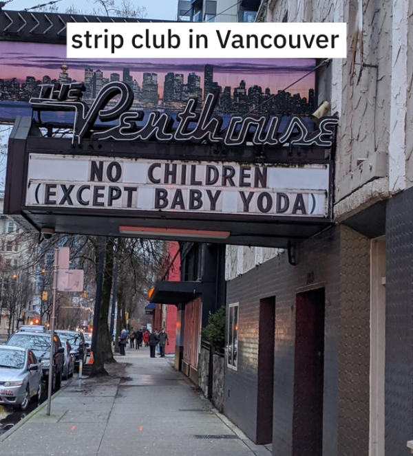 cool pics and memes - street - strip club in Vancouver Penthouss No Children Except Baby Yoda