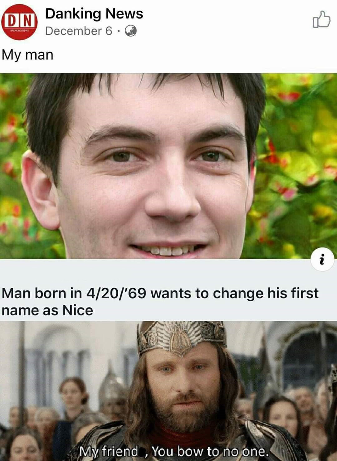 cool pics and memes - head - Din Danking News December 6. My man Man born in 420'69 wants to change his first name as Nice My friend, You bow to no one.