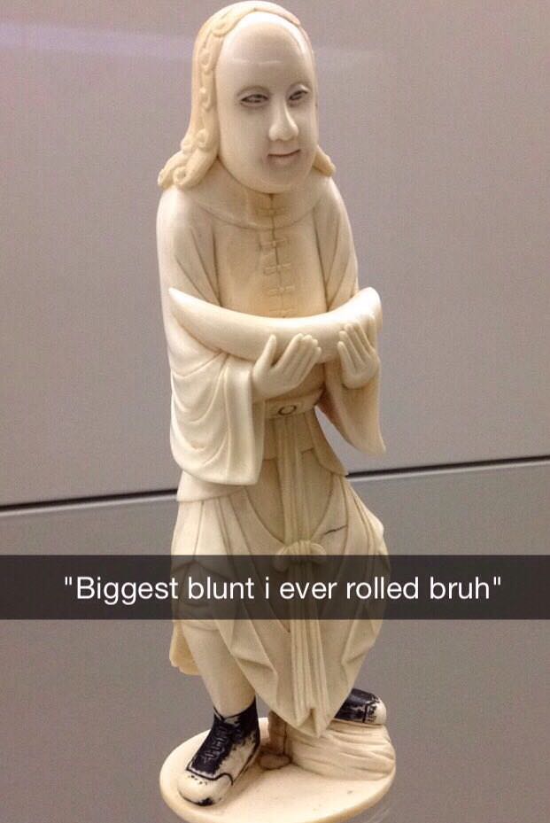 cool pics and memes - figurine - "Biggest blunt i ever rolled bruh" all