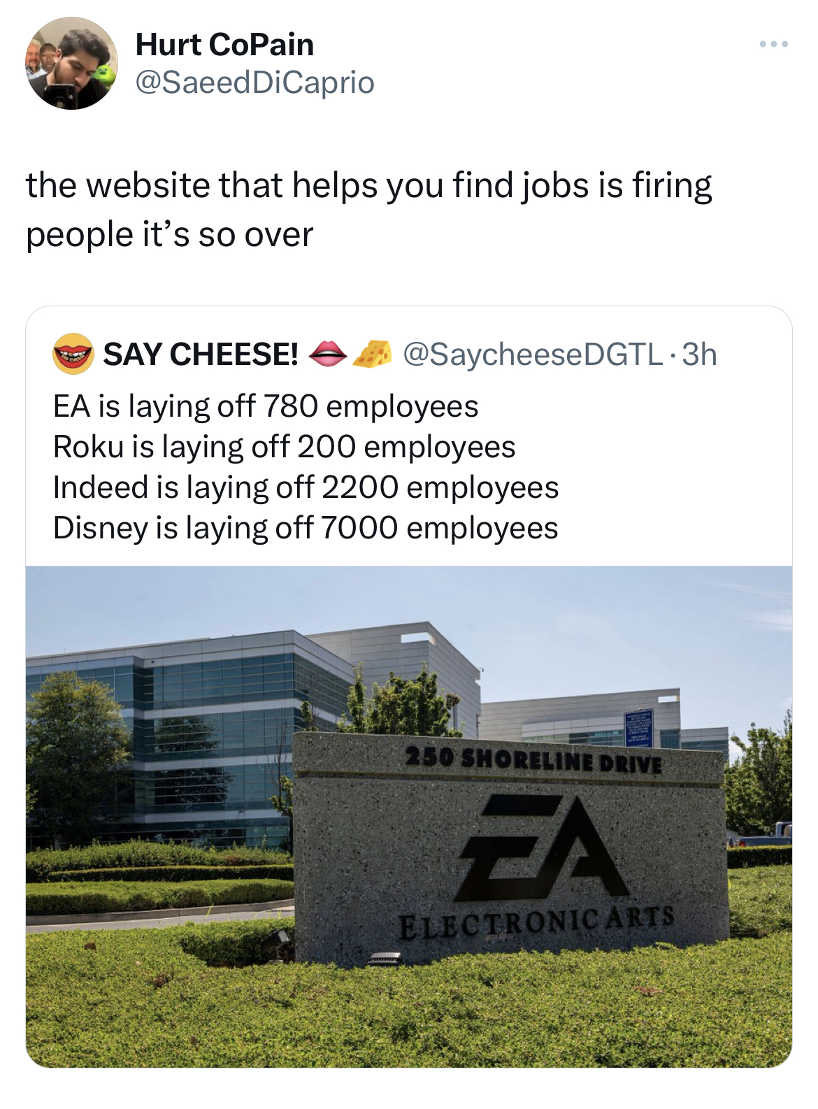 Tweets of the week - electronic arts headquarters - Hurt CoPain the website that helps you find jobs is firing people it's so over Say Cheese! Ea is laying off 780 employees Roku is laying off 200 employees Indeed is laying off 2200 employees Disney is la