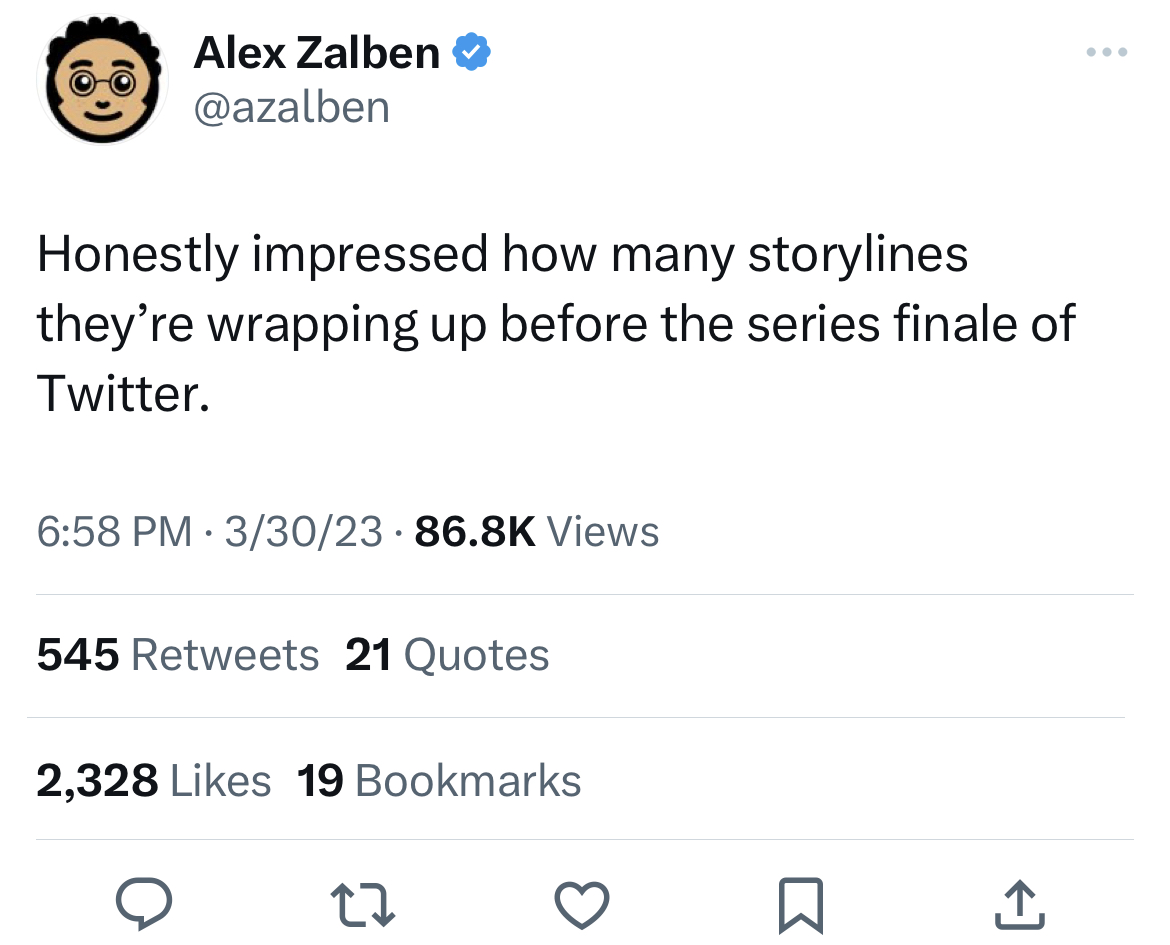 Tweets of the week - Alex Zalben Honestly impressed how many storylines they're wrapping up before the series finale of Twitter. 33023 Views 545 21 Quotes 2,328 19 Bookmarks 27 K