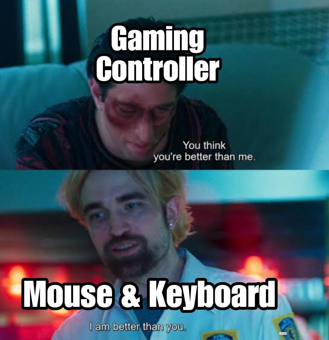 dank memes - photo caption - Gaming Controller You think you're better than me. Mouse & Keyboard I am better than you.