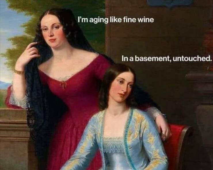 girl - I'm aging fine wine In a basement, untouched.