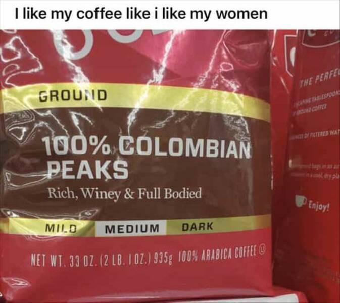 I my coffee i my women Ground 100% Colombian Peaks Rich, Winey & Full Bodied Mild Dark Medium Net Wt. 33 Oz. 2 Lb. 1 Oz. 935g 100% Arabica Coffee The Perfe Of Patered Wat al dry pla Enjoy!