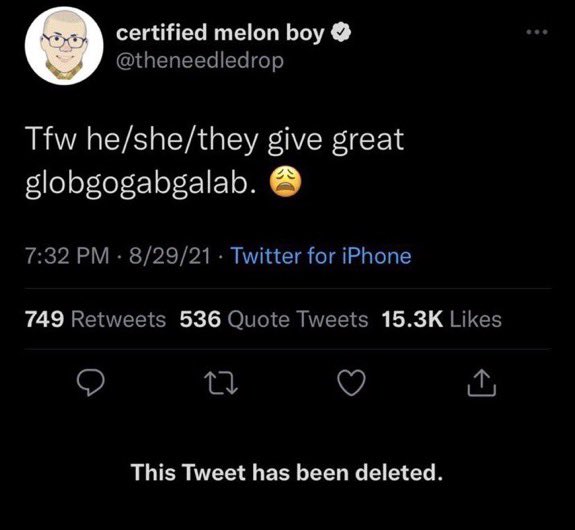 our favorite deleted tweets - twitter impersonation tweets - certified melon boy Tfw heshethey give great globgogabgalab. 82921 Twitter for iPhone 749 536 Quote Tweets This Tweet has been deleted.