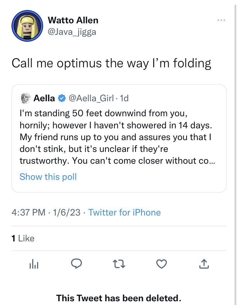 our favorite deleted tweets - Call me optimus the way I'm folding Watto Allen Aella 1d I'm standing 50 feet downwind from you, hornily; however I haven't showered in 14 days. My friend runs up to you and assures you that I don't stink, but it's unclear if