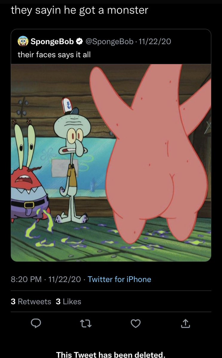our favorite deleted tweets - they sayin he got a monster SpongeBob 112220 their faces says it all 112220 Twitter for iPhone 3 3 27 This Tweet has been deleted.