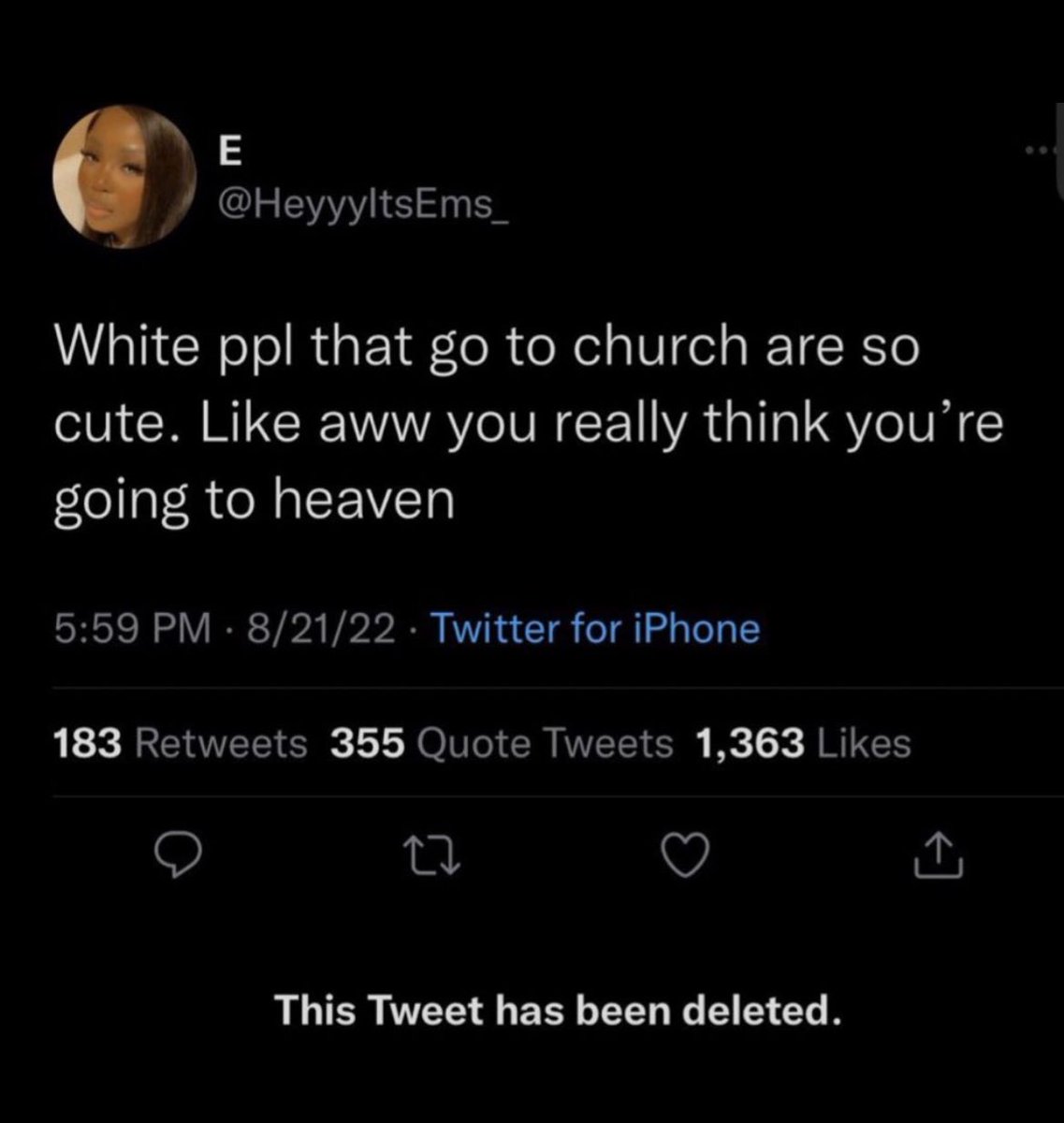 our favorite deleted tweets - atmosphere - E White ppl that go to church are so cute. aww you really think you're going to heaven 82122 Twitter for iPhone 183 355 Quote Tweets 1,363 27 This Tweet has been deleted.