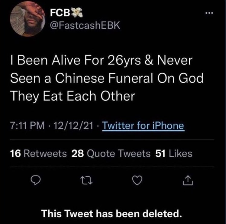our favorite deleted tweets - asian funeral they eat each other - Fcb I Been Alive For 26yrs & Never Seen a Chinese Funeral On God They Eat Each Other 121221 Twitter for iPhone 16 28 Quote Tweets 51 This Tweet has been deleted. ..