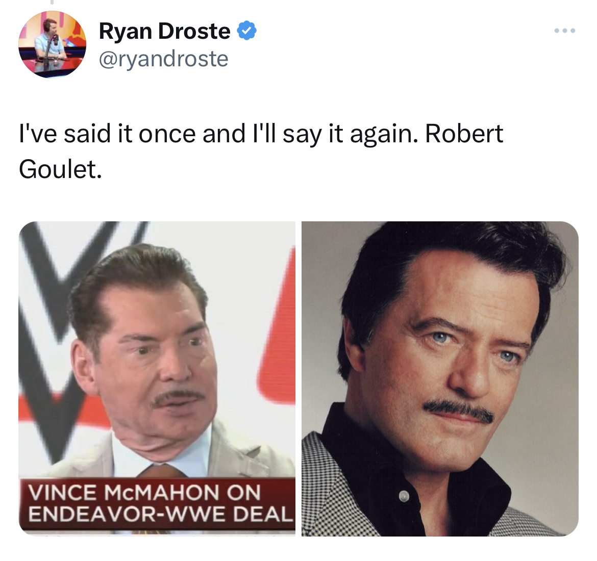 Vince McMahon Mustache memes - will ferrell robert goulet - Ryan Droste I've said it once and I'll say it again. Robert Goulet. Vince Mcmahon On EndeavorWwe Deal