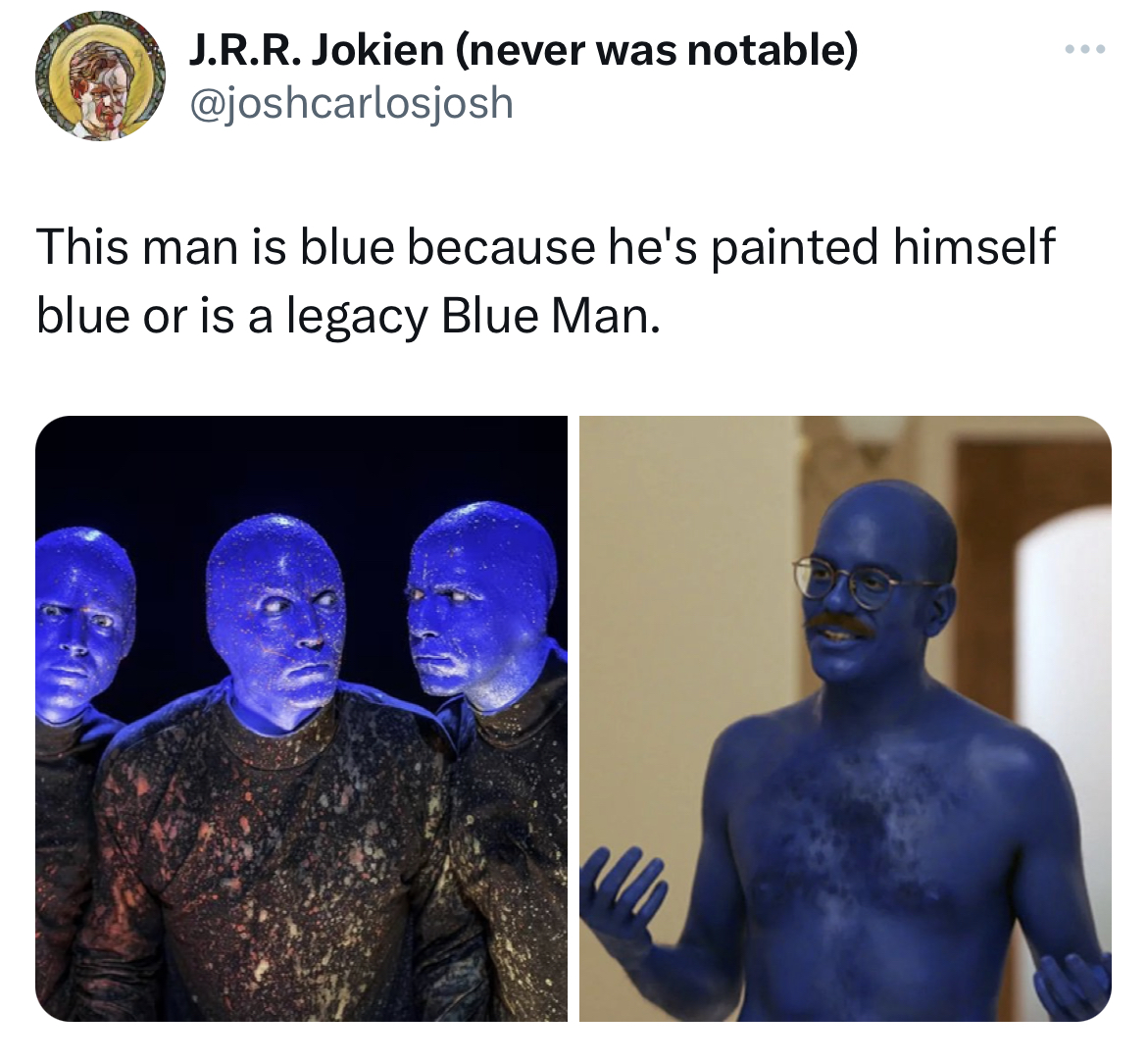 savage absurd tweets human - J.R.R. Jokien never was notable This man is blue because he's painted himself blue or is a legacy Blue Man.