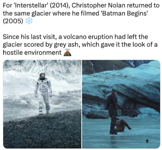 fascinating movie facts - seaworld orlando - For 'Interstellar' 2014, Christopher Nolan returned to the same glacier where he filmed 'Batman Begins' 2005 Since his last visit, a volcano eruption had left the glacier scored by grey ash, which gave it the l