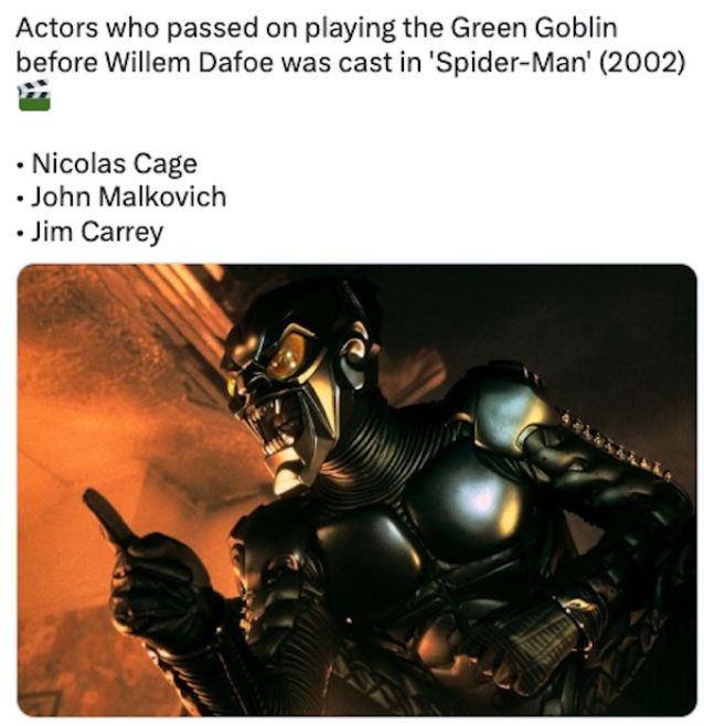 fascinating movie facts - green goblin spider man 1 - Actors who passed on playing the Green Goblin before Willem Dafoe was cast in 'SpiderMan' 2002 Nicolas Cage John Malkovich Jim Carrey 222
