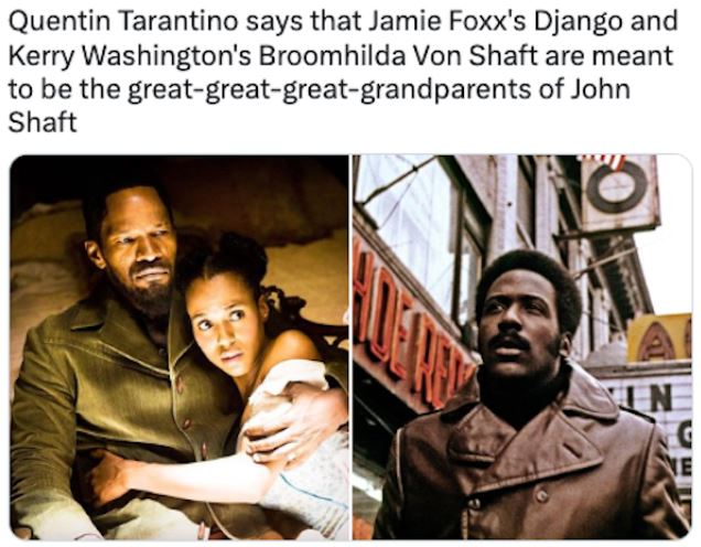 fascinating movie facts - shaft tarantino - Quentin Tarantino says that Jamie Foxx's Django and Kerry Washington's Broomhilda Von Shaft are meant to be the greatgreatgreatgrandparents of John Shaft Nino In Ne